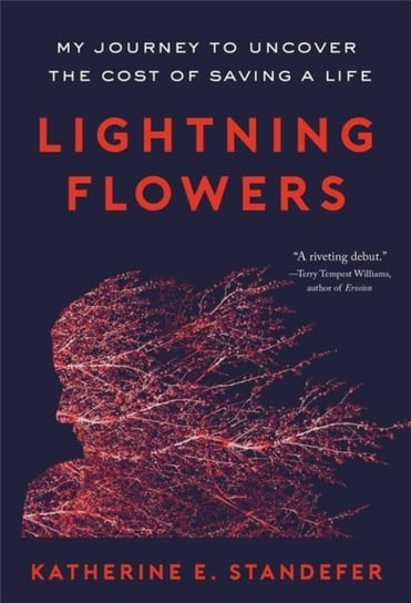 Lightning Flowers: My Journey to Uncover the Cost of Saving a Life Katherine E. Standefer