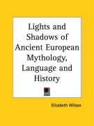 Lights and Shadows of Ancient European Mythology, Language and History Wilson Elizabeth
