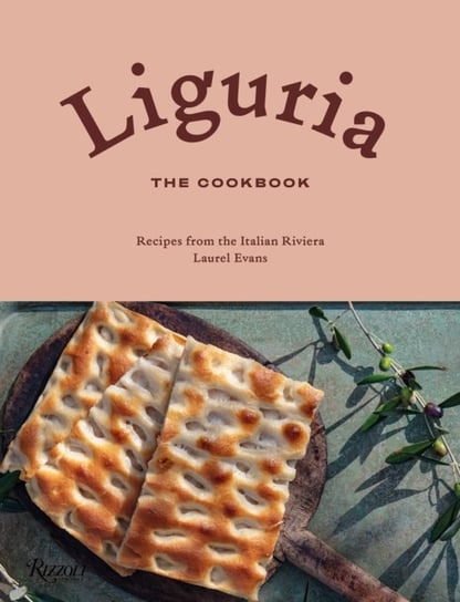 Liguria: The Cookbook: Recipes from the Italian Riviera Laurel Evans