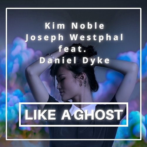 Like A Ghost Kim Noble, Joseph Westphal feat. Daniel Dyke