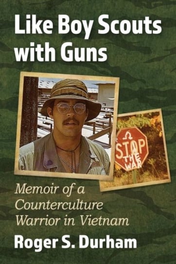 Like Boy Scouts with Guns: Memoir of a Counterculture Warrior in Vietnam Roger S. Durham