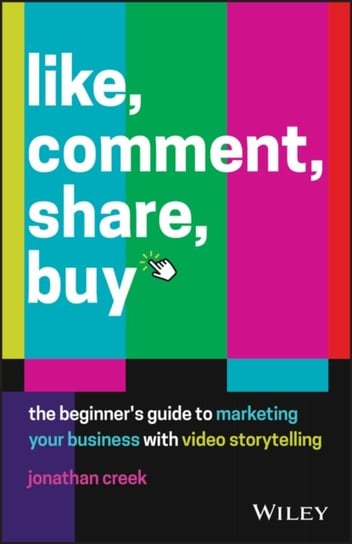 Like, Comment, Share, Buy: The beginners guide to marketing your business with video storytelling Jonathan Creek