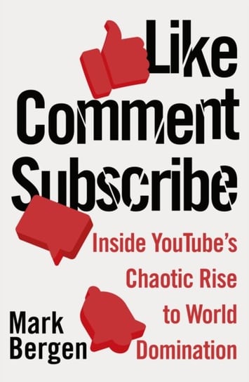 Like, Comment, Subscribe: Inside YouTube's Chaotic Rise to World Domination Mark Bergen