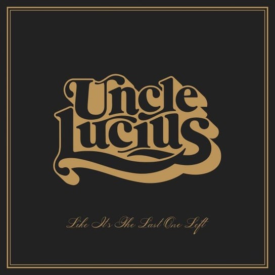 Like It's The Last One Left Uncle Lucius