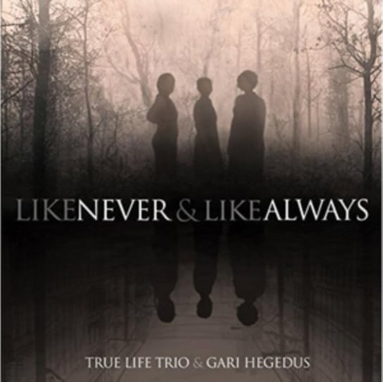 Like Never & Like Always True Life Trio & Gari Hegedus