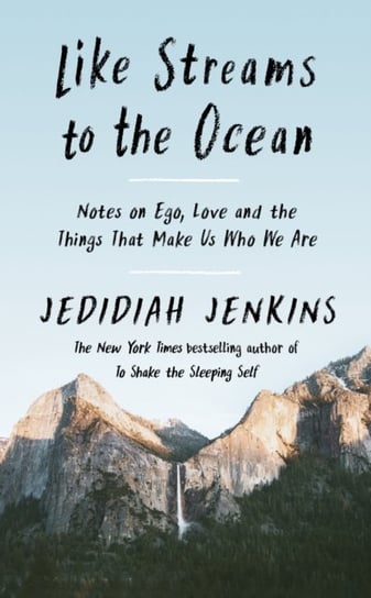 Like Streams to the Ocean: Notes on Ego, Love, and the Things That Make Us Who We Are Jedidiah Jenkins