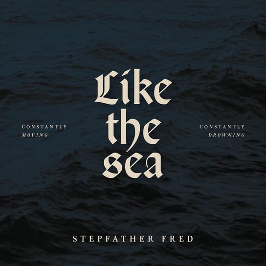 Like The Sea-Constantly Moving Constantly Drownin Stepfather Fred