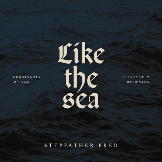 Like The Sea-Constantly Moving, Constantly Drownin Stepfather Fred