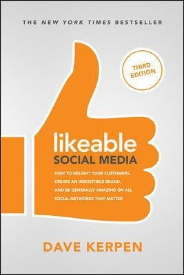 Likeable Social Media, Third Edition: How to Delight Your Customers, Create an Irresistible Brand, & Be Generally Amazing on All Social Networks That Kerpen Dave