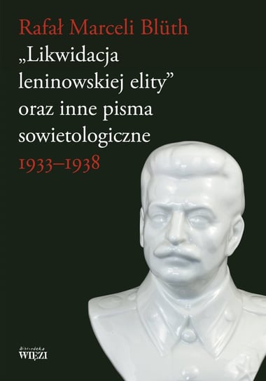 Likwidacja leninowskiej elity oraz inne pisma sowietologiczne 1933-1938 Bluth Rafał Marceli