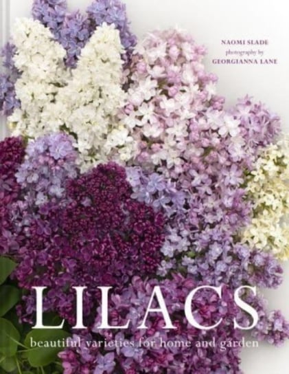 Lilacs. Beautiful varieties for home and garden Naomi Slade