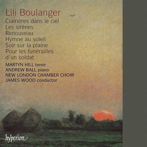 Lili Boulanger: Songs Martyn Hill, Andrew Ball, New London Chamber Choir
