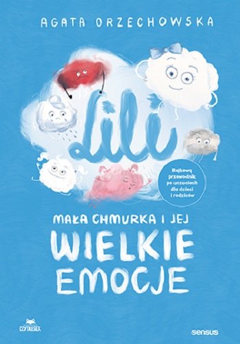 Lili. Mała chmurka i jej wielkie emocje. Bajkowy przewodnik po uczuciach dla dzieci i rodziców Orzechowska Agata