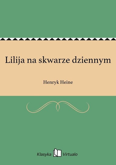 Lilija na skwarze dziennym Heine Henryk