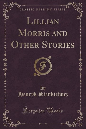 Lillian Morris and Other Stories (Classic Reprint) Sienkiewicz Henryk