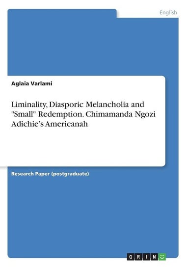 Liminality, Diasporic Melancholia and "Small" Redemption. Chimamanda Ngozi Adichie's Americanah Varlami Aglaia
