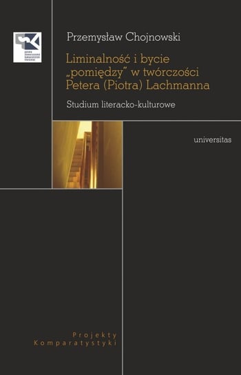 Liminalność i bycie "pomiędzy" w twórczości Petera (Piotra) Lachmanna. Studium literacko-kulturowe Chojnowski Przemysław