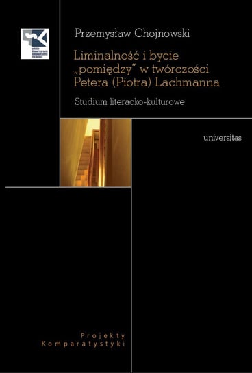 Liminalność i bycie "pomiędzy" w twórczości Petera (Piotra) Lachmanna. Studium literacko-kulturowe Chojnowski Przemysław