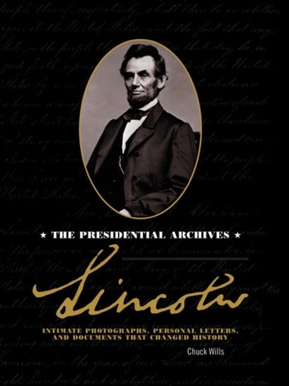 Lincoln: The Presidential Archives - Intimate Photographs, Personal Letters, and Documents that Chan Wills Chuck