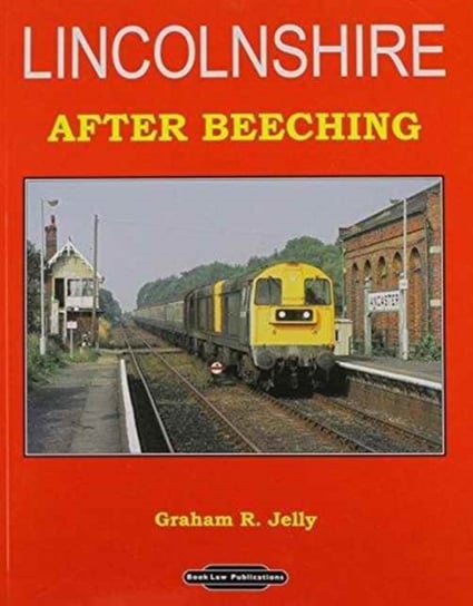 Lincolnshire After Beeching Jelly Graham R.