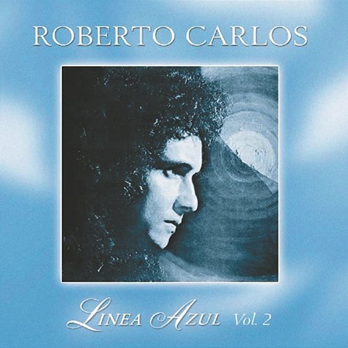 Línea Azul - Vol. II - El Día Que Me Quieras Roberto Carlos