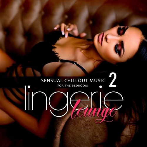 Lingerie Lounge 2: Sensual Chillout Music for the Bedroom Various Artists