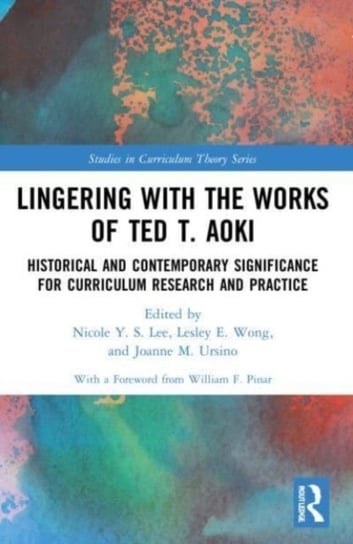 Lingering with the Works of Ted T. Aoki: Historical and Contemporary Significance for Curriculum Research and Practice Opracowanie zbiorowe