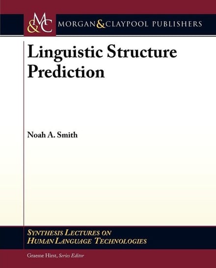 Linguistic Structure Prediction Smith Noah A.