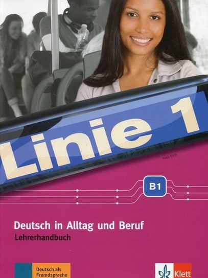 Linie 1. Deutsch in Alltag und Beruf. Lehrerhandbuch B1 Wirth Katja