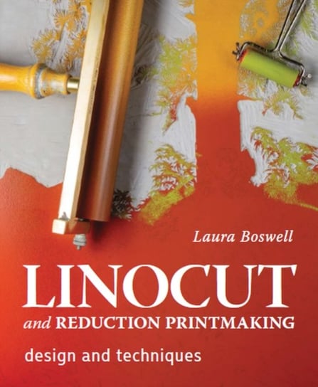 Linocut and Reduction Printmaking: Design and techniques Laura Boswell