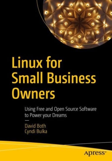 Linux for Small Business Owners: Using Free and Open Source Software to Power Your Dreams David Both