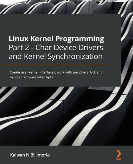 Linux Kernel Programming Part 2 - Char Device Drivers and Kernel Synchronization Billimoria Kaiwan N