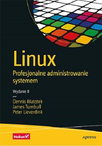 Linux. Profesjonalne administrowanie systemem Matotek Dennis, Turnbull James, Lieverdink Peter