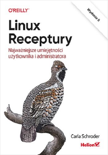 Linux. Receptury. Najważniejsze umiejętności użytkownika i administratora Schroder Carla