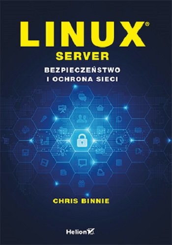 Linux Server. Bezpieczeństwo i ochrona sieci Binnie Chris