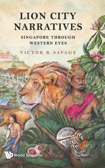Lion City Narratives: Singapore Through Western Eyes Victor Savage