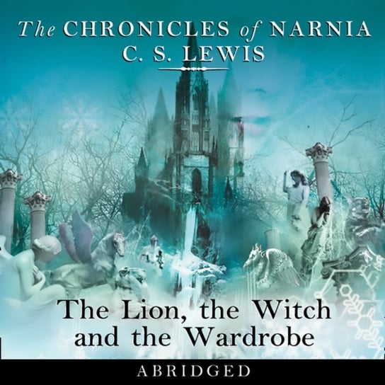 Lion, the Witch and the Wardrobe: Abridged Lewis C.S.