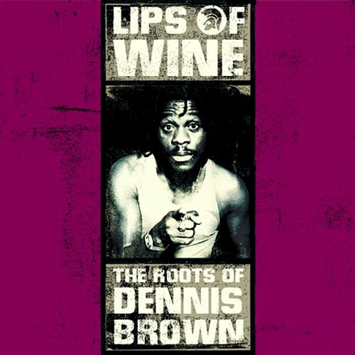 Lips of Wine - The Roots of Dennis Brown Dennis Brown