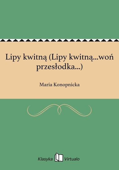 Lipy kwitną (Lipy kwitną...woń przesłodka...) Konopnicka Maria