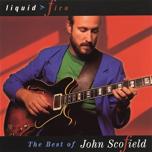 Liquid Fire: The Best Of John Scofield John Scofield