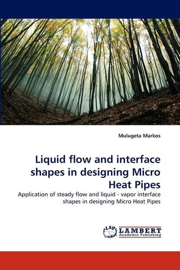 Liquid Flow and Interface Shapes in Designing Micro Heat Pipes Markos Mulugeta