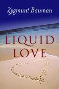Liquid Love: On the Frailty of Human Bonds Bauman Zygmunt