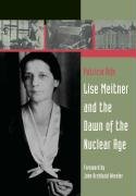 Lise Meitner and the Dawn of the Nuclear Age Rife Patricia