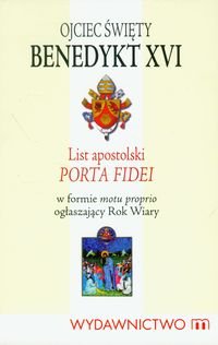 List Apostolski Porta Fidei w formie motu proprio ogłaszający. Rok Wiary Opracowanie zbiorowe
