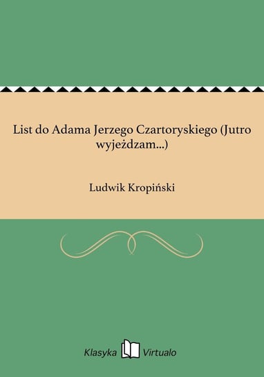 List do Adama Jerzego Czartoryskiego (Jutro wyjeżdzam...) Kropiński Ludwik