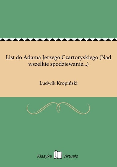 List do Adama Jerzego Czartoryskiego (Nad wszelkie spodziewanie...) Kropiński Ludwik