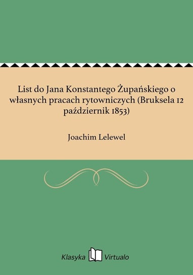 List do Jana Konstantego Żupańskiego o własnych pracach rytowniczych (Bruksela 12 październik 1853) Lelewel Joachim