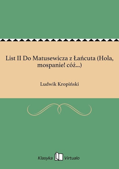 List II Do Matusewicza z Łańcuta (Hola, mospanie! cóż...) Kropiński Ludwik
