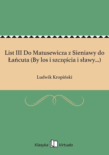 List III Do Matusewicza z Sieniawy do Łańcuta (By los i szczęścia i sławy...) Kropiński Ludwik