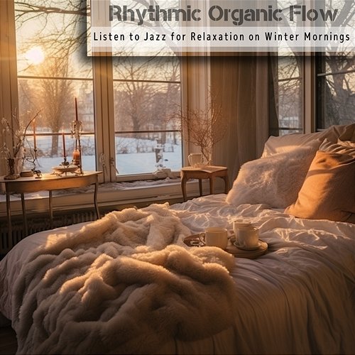 Listen to Jazz for Relaxation on Winter Mornings Rhythmic Organic Flow